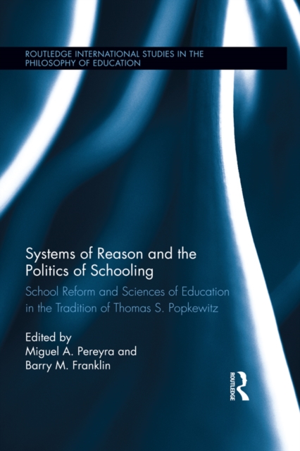 Systems of Reason and the Politics of Schooling : School Reform and Sciences of Education in the Tradition of Thomas S. Popkewitz, PDF eBook