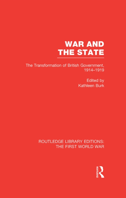War and the State (RLE The First World War) : The Transformation of British Government, 1914-1919, EPUB eBook