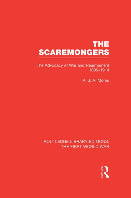The Scaremongers (RLE The First World War) : The Advocacy of War and Rearmament 1896-1914, EPUB eBook