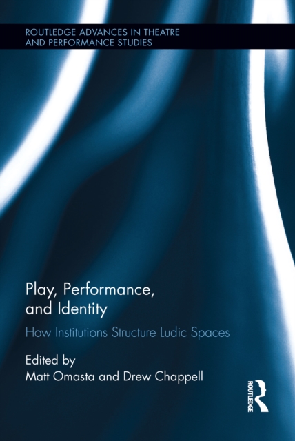 Play, Performance, and Identity : How Institutions Structure Ludic Spaces, EPUB eBook