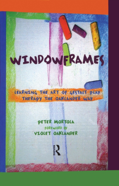Windowframes : Learning the Art of Gestalt Play Therapy the Oaklander Way, EPUB eBook