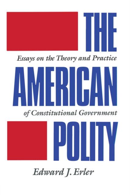 The American Polity : Essays On The Theory And Practice Of Constitutional Government, PDF eBook