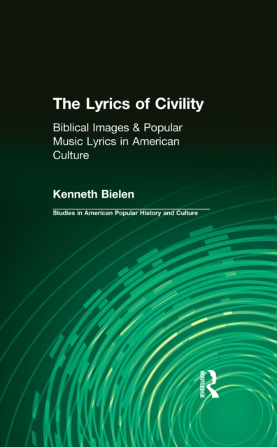 The Lyrics of Civility : Biblical Images & Popular Music Lyrics in American Culture, PDF eBook