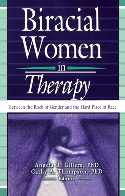 Biracial Women in Therapy : Between the Rock of Gender and the Hard Place of Race, PDF eBook