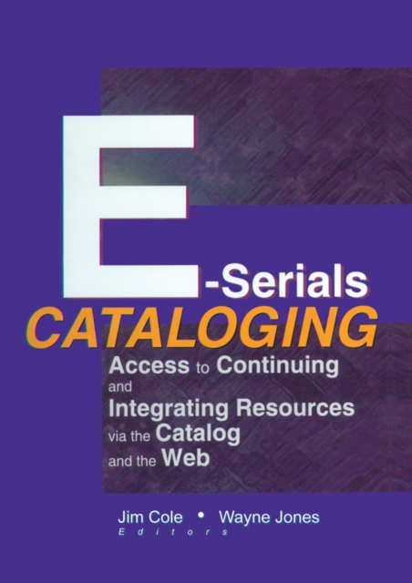 E-Serials Cataloging : Access to Continuing and Integrating Resources via the Catalog and the Web, EPUB eBook