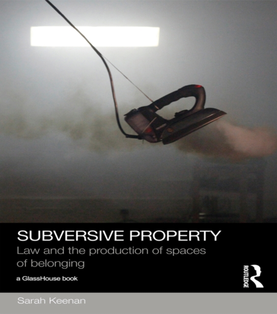 Subversive Property : Law and the Production of Spaces of Belonging, EPUB eBook