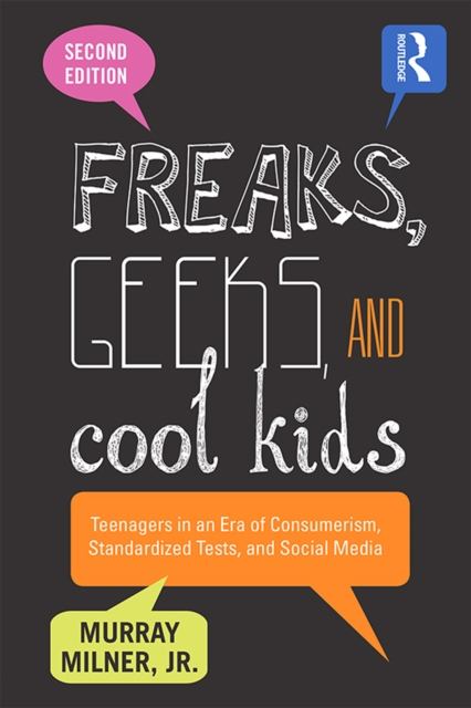 Freaks, Geeks, and Cool Kids : Teenagers in an Era of Consumerism, Standardized Tests, and Social Media, PDF eBook