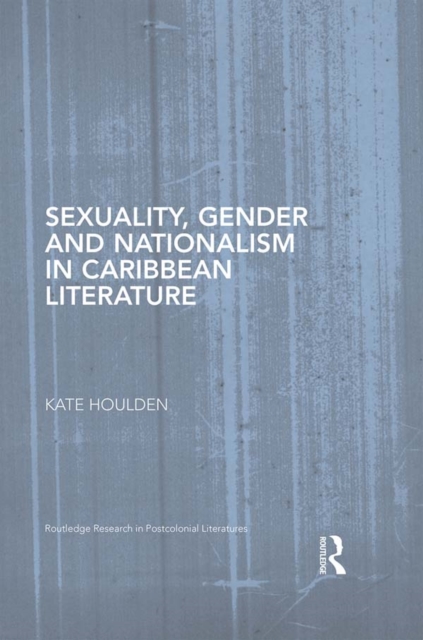 Sexuality, Gender and Nationalism in Caribbean Literature, PDF eBook