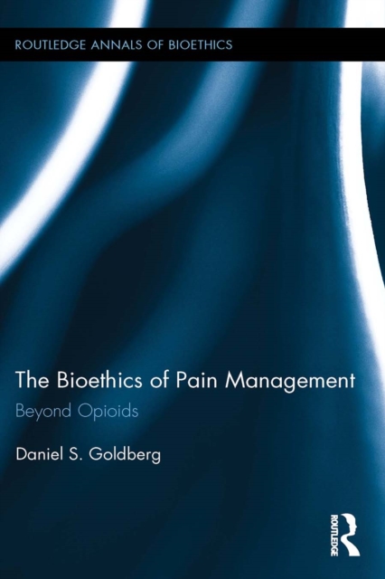 The Bioethics of Pain Management : Beyond Opioids, PDF eBook