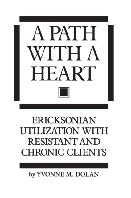 A Path With A Heart : Ericksonian Utilization With Resistant and Chronic Clients, EPUB eBook