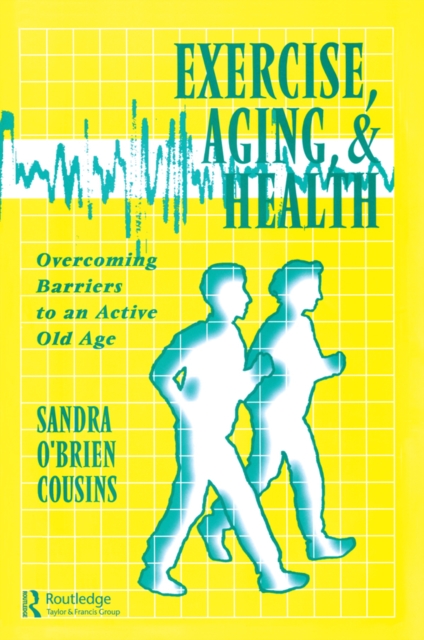 Exercise, Aging and Health : Overcoming Barriers to an Active Old Age, EPUB eBook