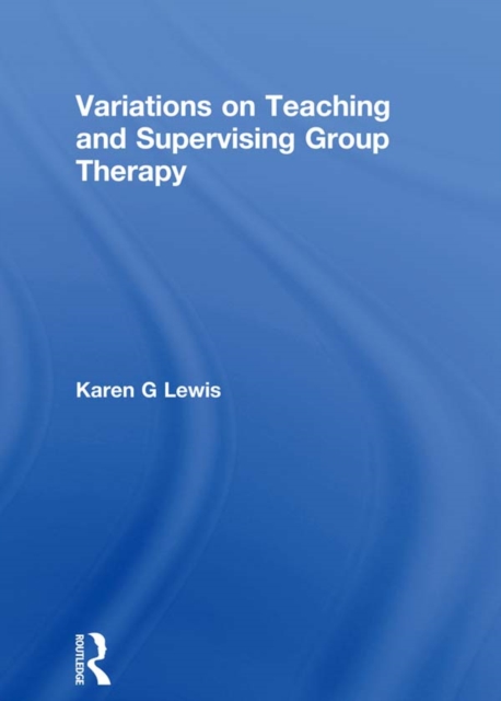Variations on Teaching and Supervising Group Therapy, PDF eBook