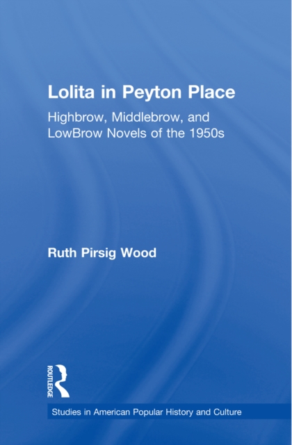 Lolita in Peyton Place : Highbrow, Middlebrow, and LowBrow Novels of the 1950s, EPUB eBook
