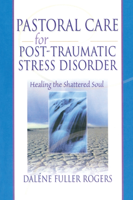 Pastoral Care for Post-Traumatic Stress Disorder : Healing the Shattered Soul, EPUB eBook