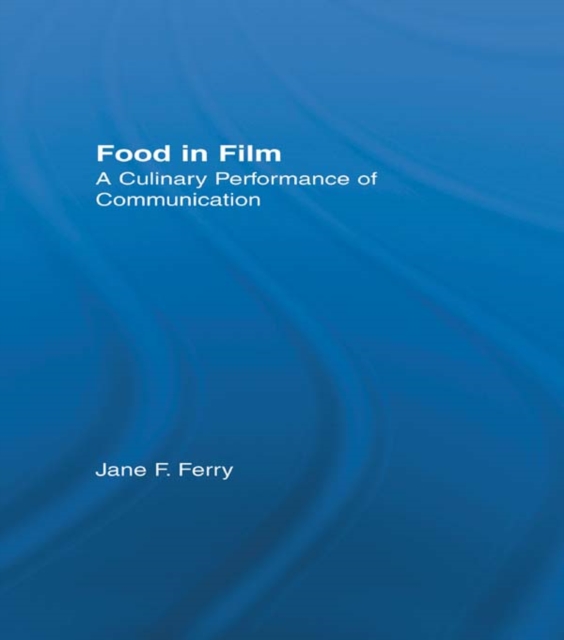 Food in Film : A Culinary Performance of Communication, PDF eBook