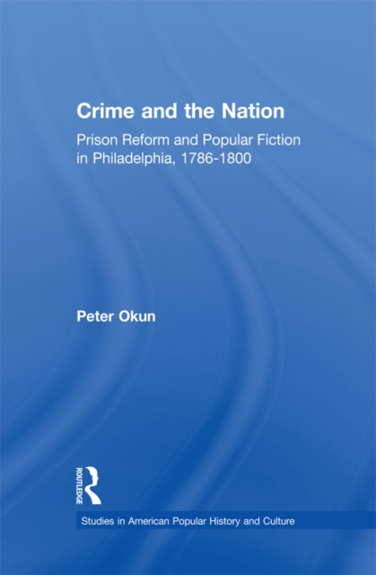 Crime and the Nation : Prison and Popular Fiction in Philadelphia. 1786-1800, PDF eBook