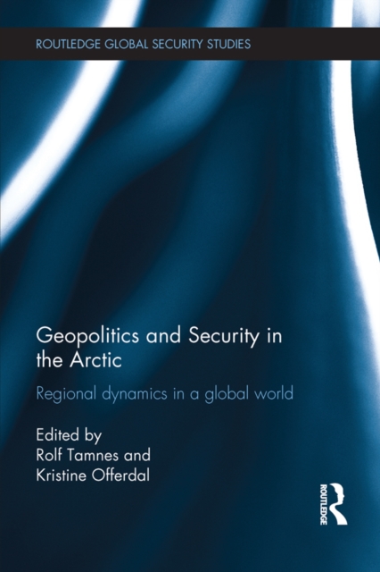 Geopolitics and Security in the Arctic : Regional dynamics in a global world, EPUB eBook