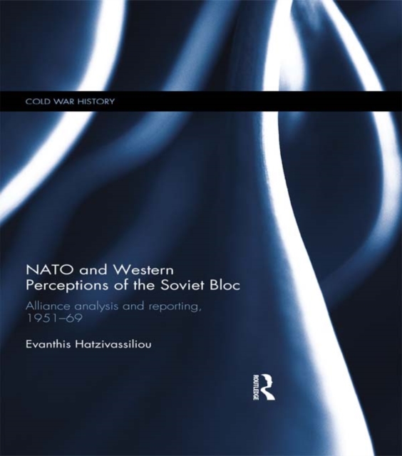 NATO and Western Perceptions of the Soviet Bloc : Alliance Analysis and Reporting, 1951-69, EPUB eBook