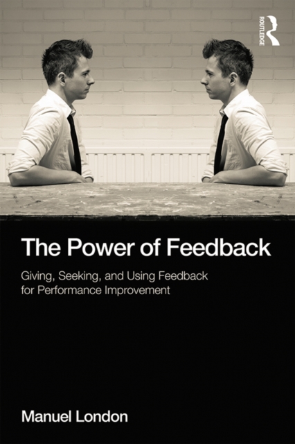 The Power of Feedback : Giving, Seeking, and Using Feedback for Performance Improvement, EPUB eBook