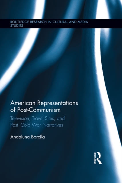 American Representations of Post-Communism : Television, Travel Sites, and Post-Cold War Narratives, PDF eBook