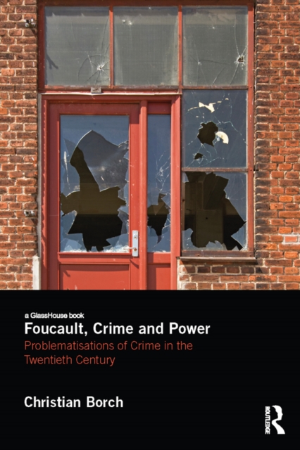 Foucault, Crime and Power : Problematisations of Crime in the Twentieth Century, EPUB eBook