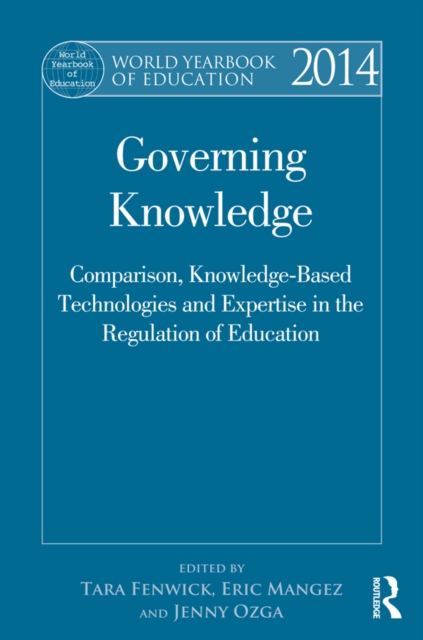 World Yearbook of Education 2014 : Governing Knowledge: Comparison, Knowledge-Based Technologies and Expertise in the Regulation of Education, EPUB eBook