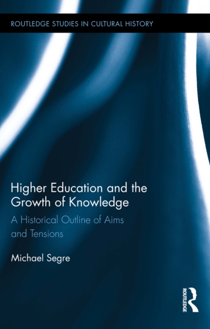 Higher Education and the Growth of Knowledge : A Historical Outline of Aims and Tensions, EPUB eBook