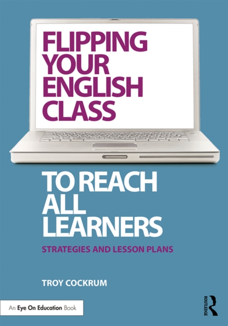 Flipping Your English Class to Reach All Learners : Strategies and Lesson Plans, EPUB eBook