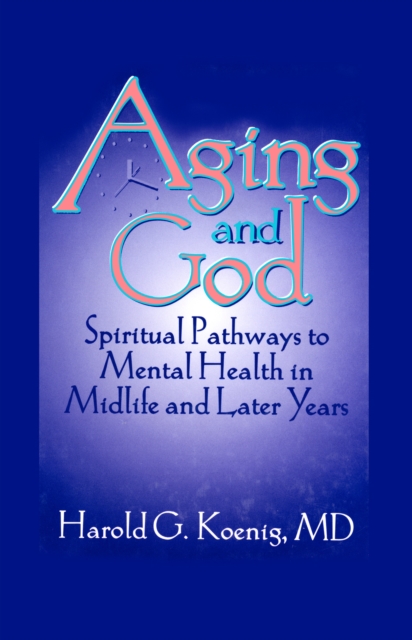 Aging and God : Spiritual Pathways to Mental Health in Midlife and Later Years, EPUB eBook