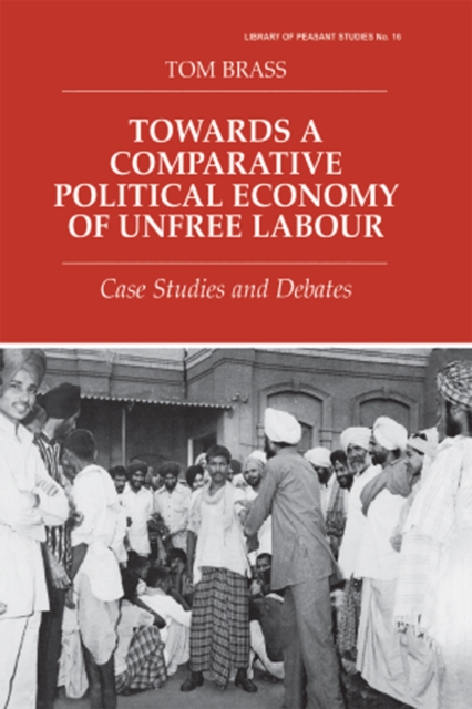 Towards a Comparative Political Economy of Unfree Labour : Case Studies and Debates, PDF eBook