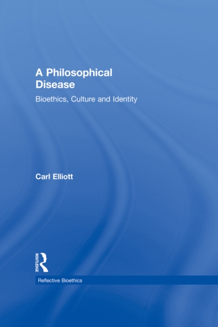 A Philosophical Disease : Bioethics, Culture, and Identity, PDF eBook