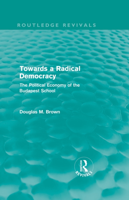 Towards a Radical Democracy (Routledge Revivals) : The Political Economy of the Budapest School, EPUB eBook