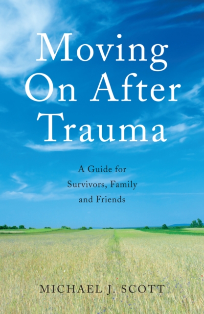Moving On After Trauma : A Guide for Survivors, Family and Friends, EPUB eBook