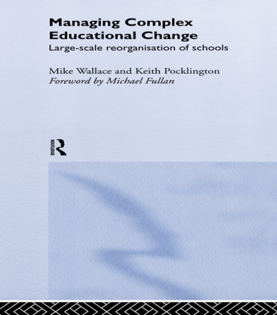Managing Complex Educational Change : Large Scale Reorganisation of Schools, PDF eBook