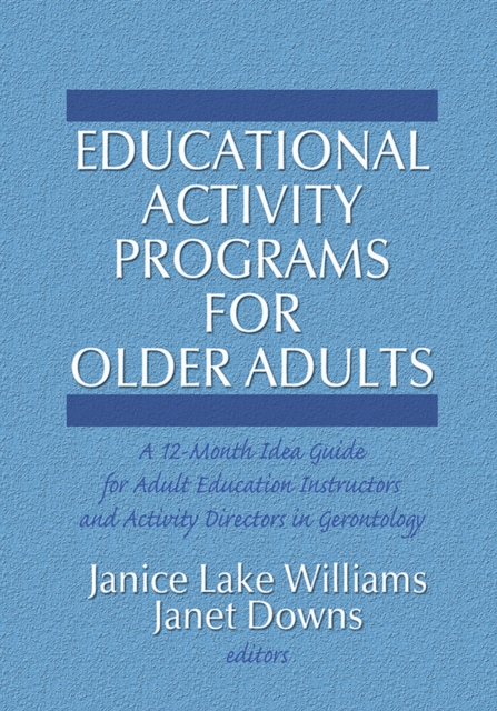 Educational Activity Programs for Older Adults : A 12-Month Idea Guide for Adult Education Instructors and Activity Directors in Gerontology, EPUB eBook