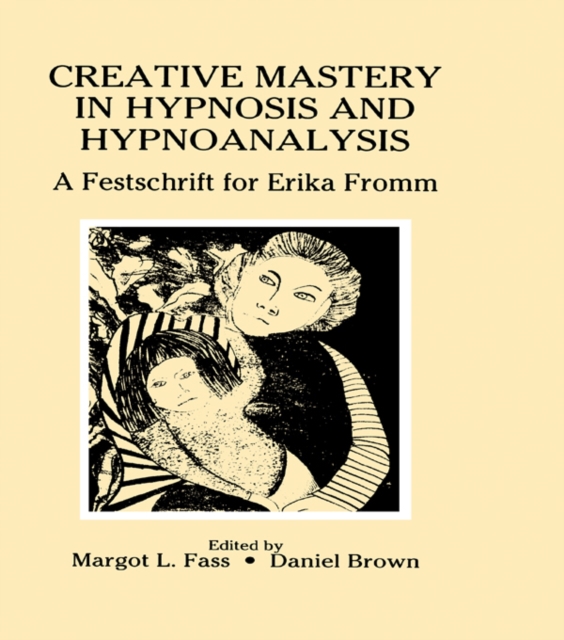 Creative Mastery in Hypnosis and Hypnoanalysis : A Festschrift for Erika Fromm, PDF eBook