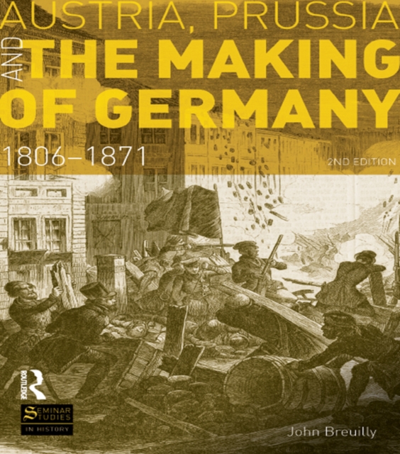 Austria, Prussia and The Making of Germany : 1806-1871, PDF eBook
