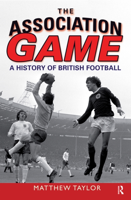 The Association Game : A History of British Football, PDF eBook