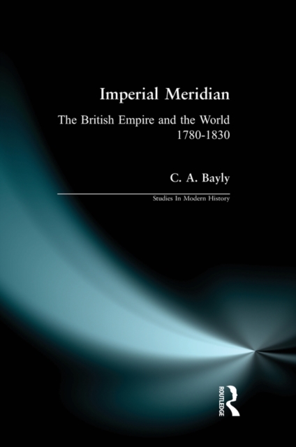 Imperial Meridian : The British Empire and the World 1780-1830, PDF eBook