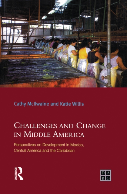 Challenges and Change in Middle America : Perspectives on Development in Mexico, Central America and the Caribbean, PDF eBook