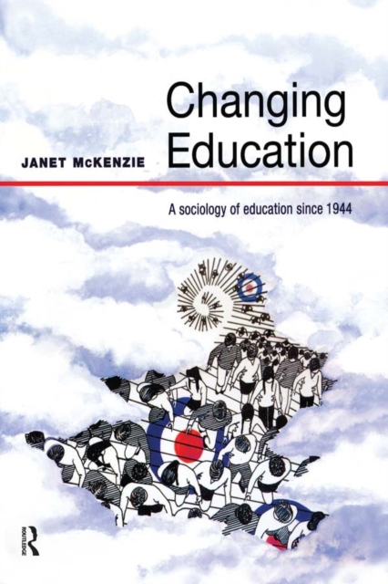 Changing Education : A Sociology of Education Since 1944, PDF eBook
