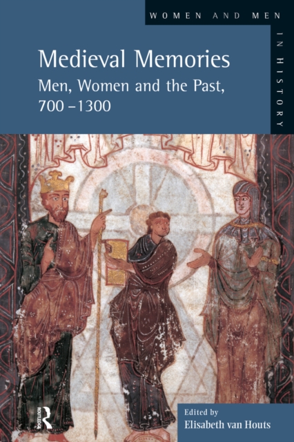 Medieval Memories : Men, Women and the Past, 700-1300, EPUB eBook