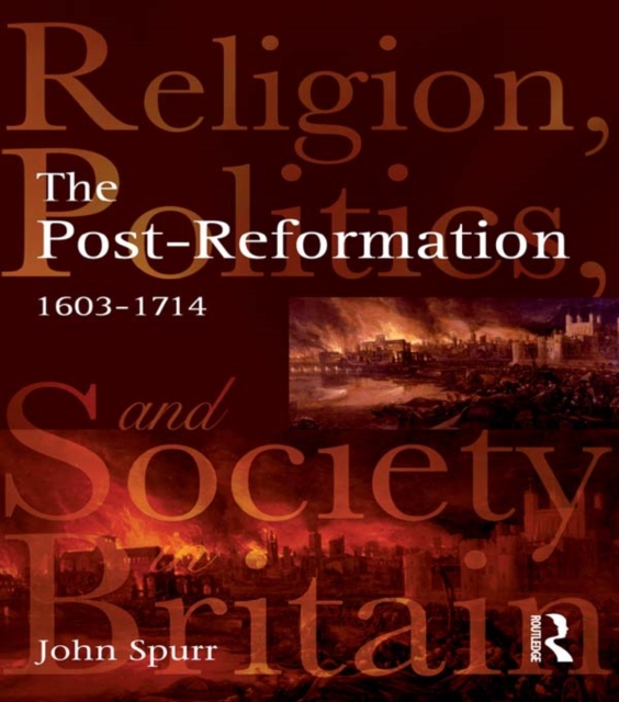 The Post-Reformation : Religion, Politics and Society in Britain, 1603-1714, PDF eBook