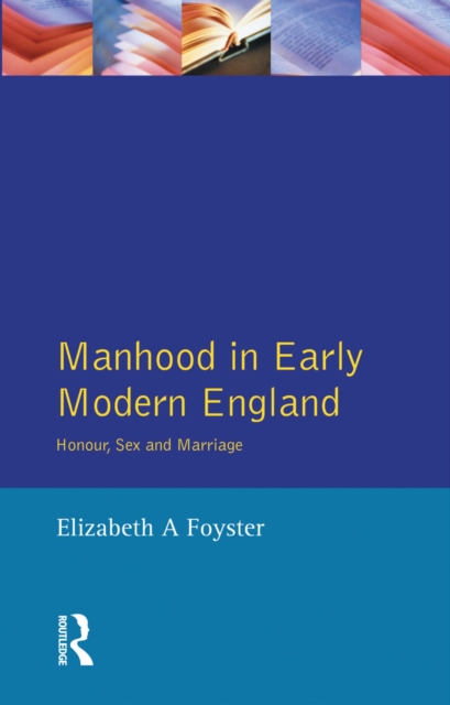 Manhood in Early Modern England : Honour, Sex and Marriage, EPUB eBook