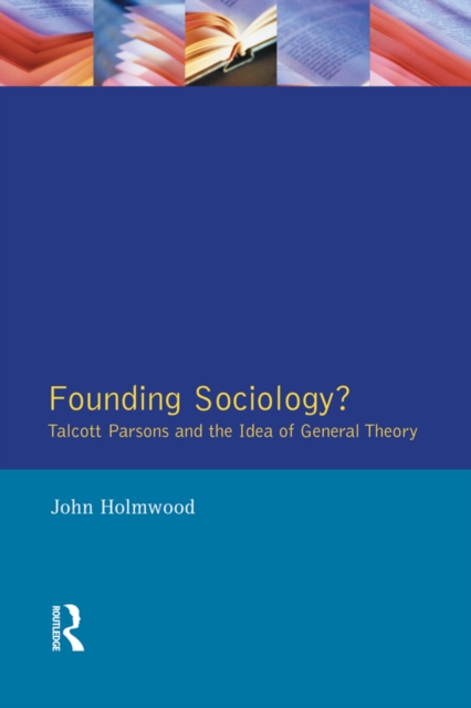 Founding Sociology? Talcott Parsons and the Idea of General Theory., EPUB eBook