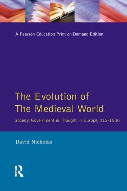 The Evolution of the Medieval World : Society, Government & Thought in Europe 312-1500, EPUB eBook