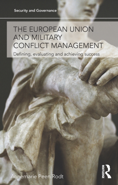 The European Union and Military Conflict Management : Defining, evaluating and achieving success, PDF eBook