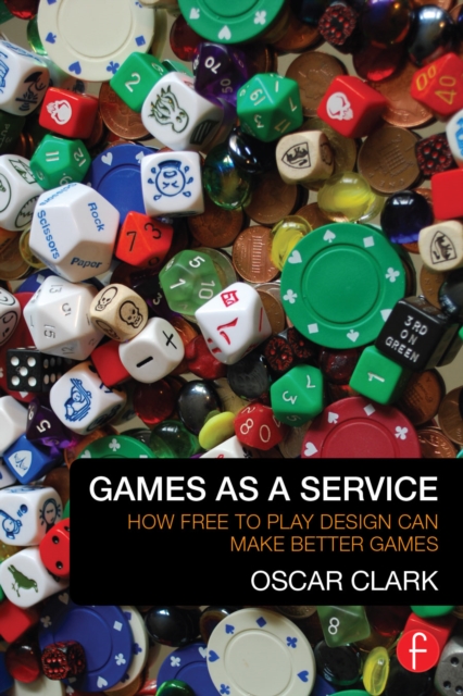 Games As A Service : How Free to Play Design Can Make Better Games, EPUB eBook
