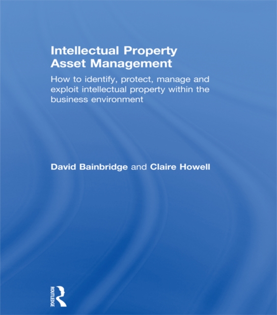 Intellectual Property Asset Management : How to identify, protect, manage and exploit intellectual property within the business environment, PDF eBook