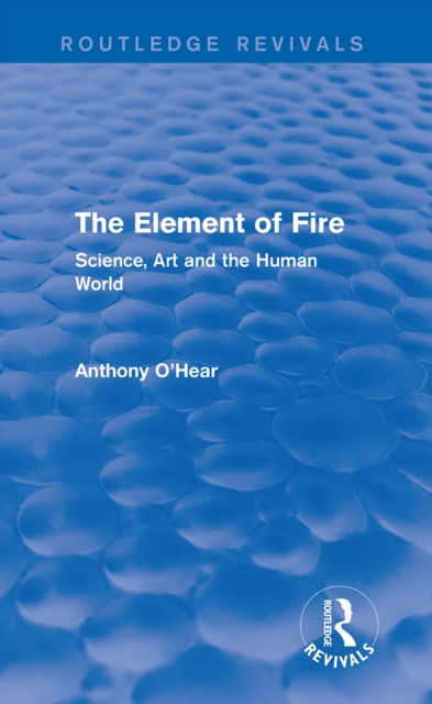 The Element of Fire (Routledge Revivals) : Science, Art and the Human World, EPUB eBook